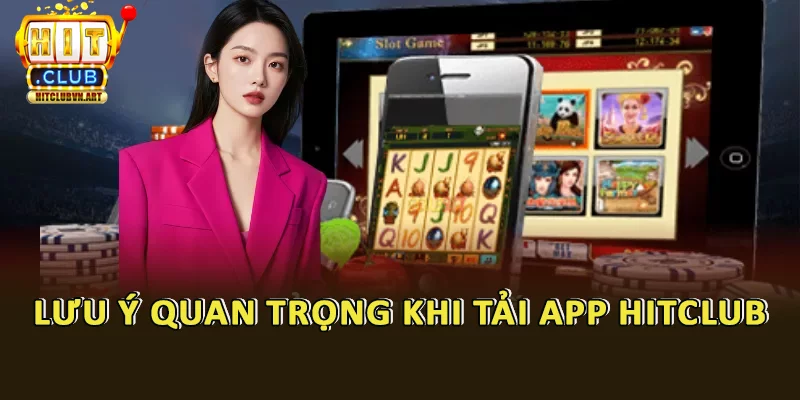Tải App Hitclub: Giải Trí Đỉnh Cao Trong Tầm Tay 4 Lưu ý những điều sau khi tải app Hitclub