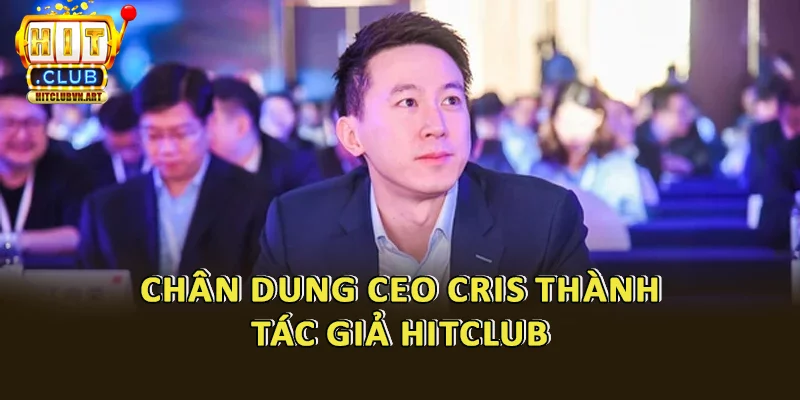 Tác Giả Hitclub 1 Chân dung tác giả Cris Thành - CEO Hitclub