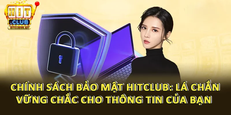 Chính Sách Bảo Mật Hitclub 1 Nội dung Chính Sách Bảo Mật Hitclub