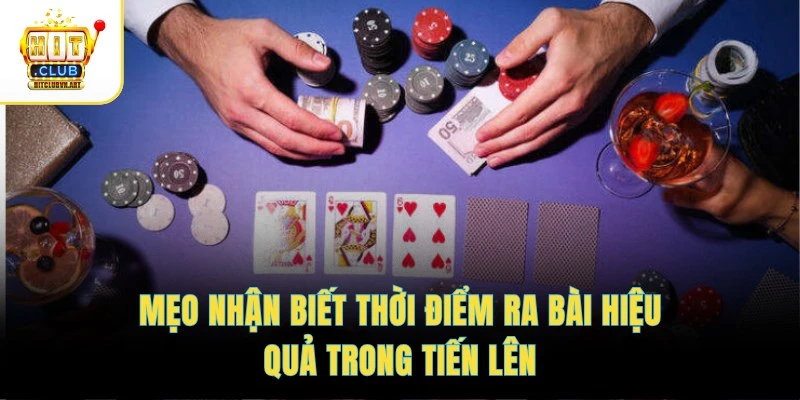 Luật Chơi Tiến Lên – Ghi Nhớ Quy Tắc, Đánh Nước Đi Chuẩn 4 Mẹo nhận biết thời điểm ra bài hiệu quả trong Tiến lên