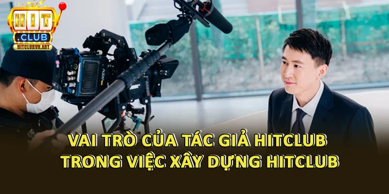 Tác Giả Hitclub 2 Vai trò quan trọng của tác giả Hitclub trong việc xây dựng thương hiệu game