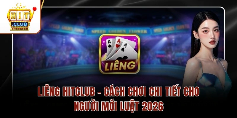 Liêng Hitclub – Cách Chơi Chi Tiết Cho Người Mới Luật 2026 1 Liêng Hitclub – Cách Chơi Chi Tiết Cho Người Mới Luật 2026