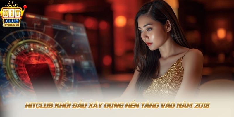 HITCLUB 💎 Đăng Nhập Hit Club Nhận Ngay Code 99K 2026 9 HITCLUB khởi đầu xây dựng nền tảng vào năm 2018