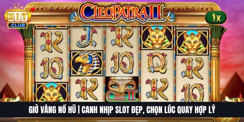 Giờ Vàng Nổ Hũ | Canh Nhịp Slot Đẹp, Chọn Lúc Quay Hợp Lý 1 Giờ Vàng Nổ Hũ | Canh Nhịp Slot Đẹp, Chọn Lúc Quay Hợp Lý